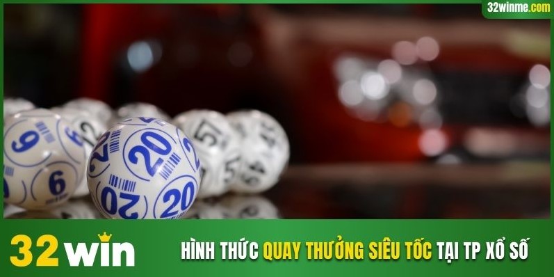 Hình thức quay thưởng siêu tốc tại TP Xổ Số